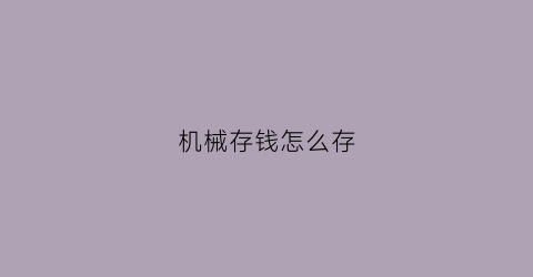 机械存钱怎么存(机器存钱怎么存)