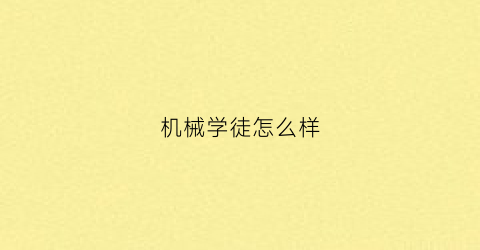 机械学徒怎么样(机械工程师学徒)