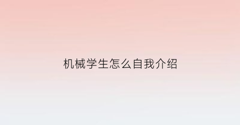 机械学生怎么自我介绍(机械专业学生自我介绍)