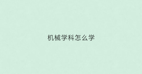 机械学科怎么学