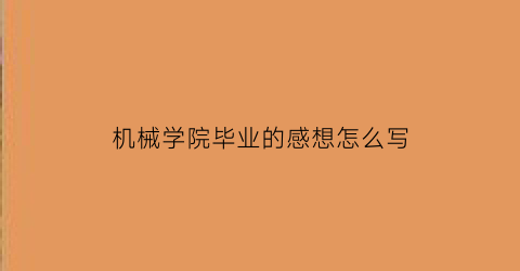 机械学院毕业的感想怎么写