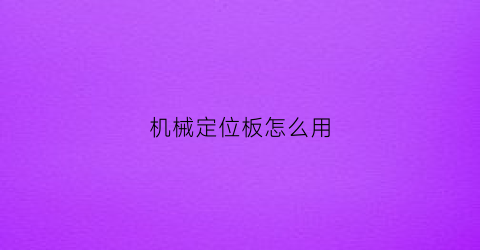 “机械定位板怎么用(机械定位仪)