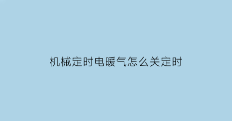 机械定时电暖气怎么关定时