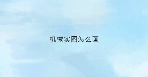 机械实图怎么画