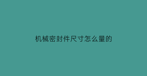 机械密封件尺寸怎么量的