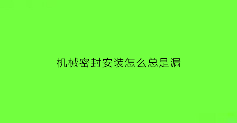 机械密封安装怎么总是漏