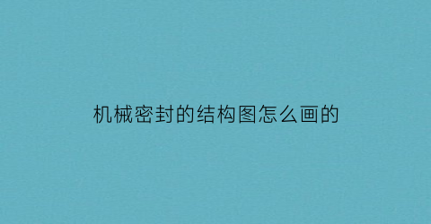 机械密封的结构图怎么画的(机械密封基本结构)