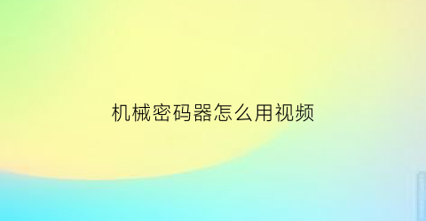 “机械密码器怎么用视频(机械密码锁怎么安装图解)