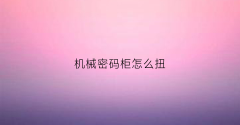 机械密码柜怎么扭