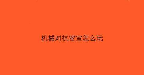 “机械对抗密室怎么玩(机械师密室逃脱攻略)