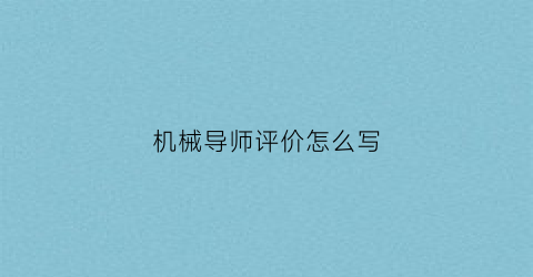 “机械导师评价怎么写(机械专业导师)