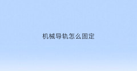 “机械导轨怎么固定(机床导轨的安装)