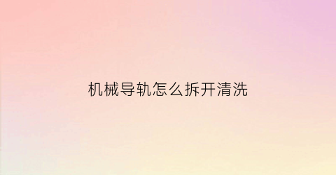 机械导轨怎么拆开清洗