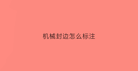 “机械封边怎么标注(机械封边视频)