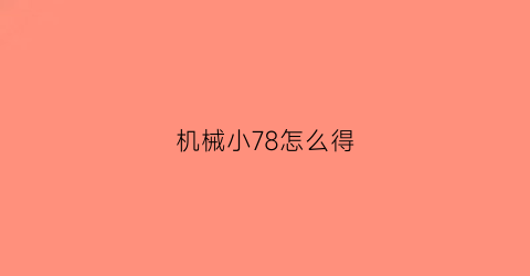 机械小78怎么得