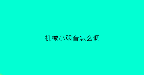 机械小弱音怎么调