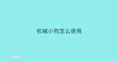 “机械小狗怎么使用(机械小狗怎么使用视频)