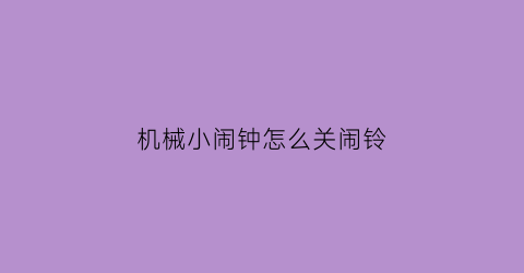 机械小闹钟怎么关闹铃