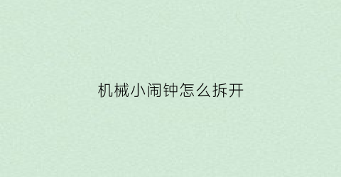 机械小闹钟怎么拆开