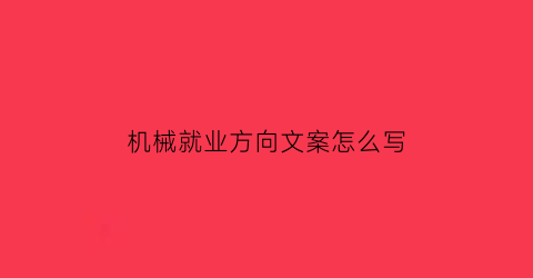 “机械就业方向文案怎么写(机械行业的就业方向)