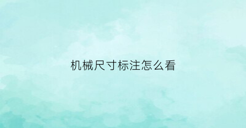 “机械尺寸标注怎么看(机械尺寸标注怎么看图解)