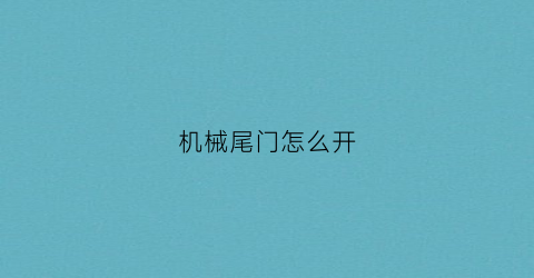 “机械尾门怎么开(机械尾门怎么开视频)