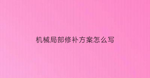 机械局部修补方案怎么写(机械修复法的优点和缺点)