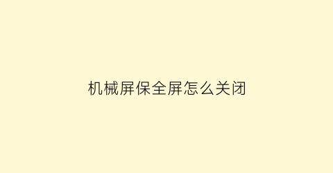 机械屏保全屏怎么关闭(机械屏保动态)