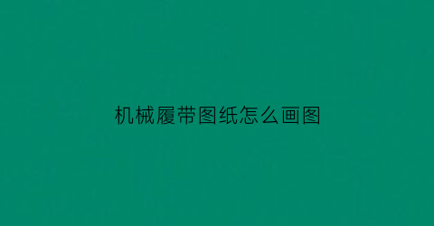 机械履带图纸怎么画图(履带制作图纸)