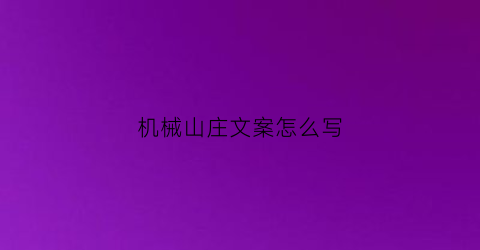 “机械山庄文案怎么写(机械类文案)