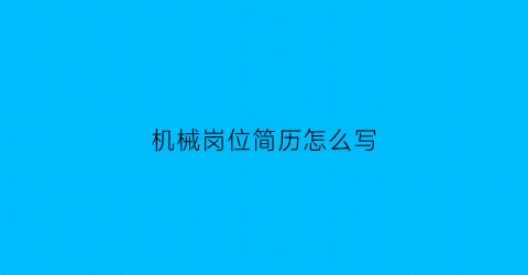 “机械岗位简历怎么写(机械方面的简历怎么写)