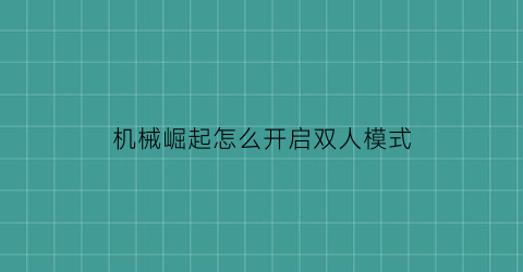 “机械崛起怎么开启双人模式(崛起机器咋样)