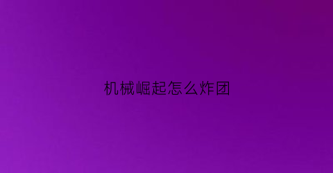 机械崛起怎么炸团