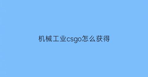 机械工业csgo怎么获得