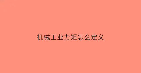 “机械工业力矩怎么定义(机械力的公式)