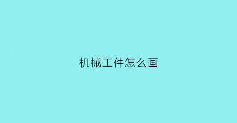 “机械工件怎么画(机械工具怎么画)