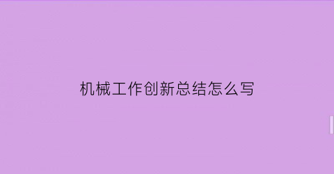 “机械工作创新总结怎么写(机械行业创新)