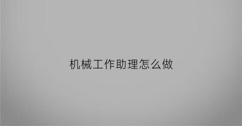 “机械工作助理怎么做(机械助理是干什么的)