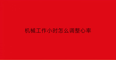 “机械工作小时怎么调整心率(机械心跳)