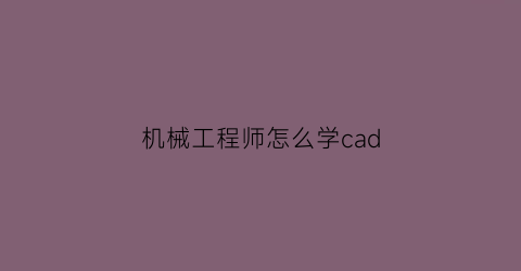 机械工程师怎么学cad