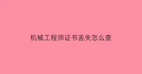 机械工程师证书丢失怎么查