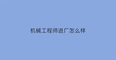 机械工程师进厂怎么样