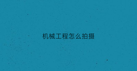 机械工程怎么拍摄