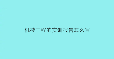 机械工程的实训报告怎么写