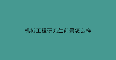 机械工程研究生前景怎么样