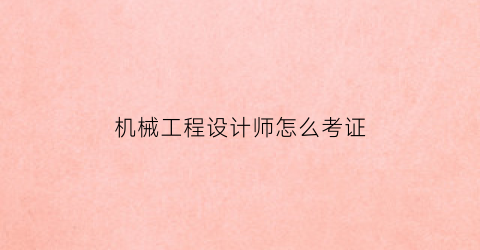 机械工程设计师怎么考证