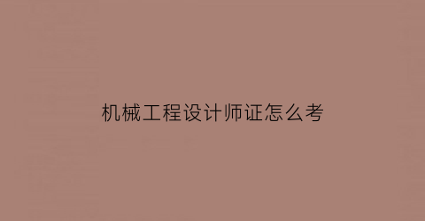 机械工程设计师证怎么考