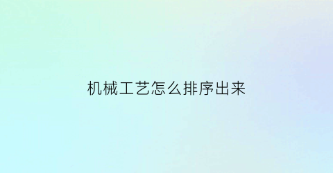 机械工艺怎么排序出来