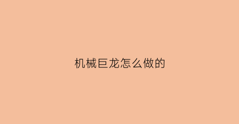 机械巨龙怎么做的