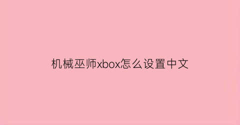 “机械巫师xbox怎么设置中文(机械巫师怎么使用狙击步枪)